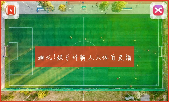 避坑!娱乐详解人人体育直播