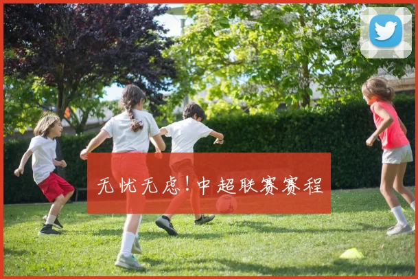 无忧无虑!中超联赛赛程