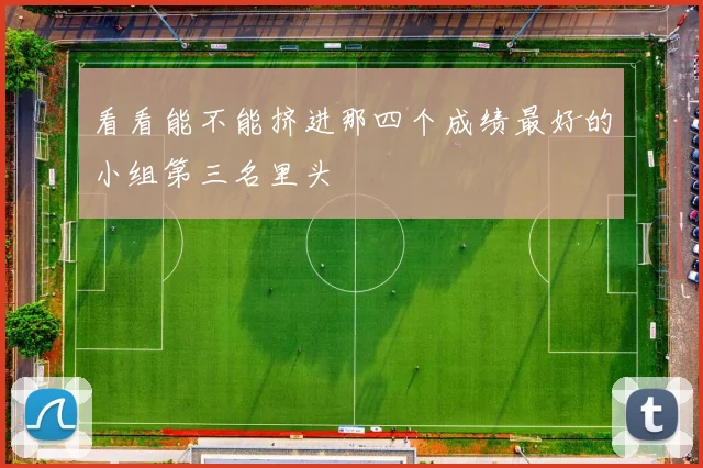 看看能不能挤进那四个成绩最好的小组第三名里头