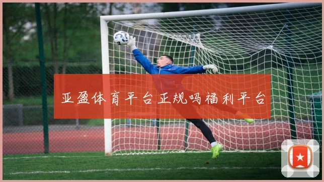 亚盈体育平台正规吗福利平台