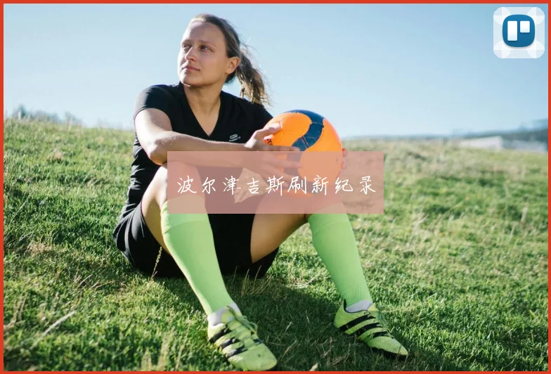 波尔津吉斯刷新纪录