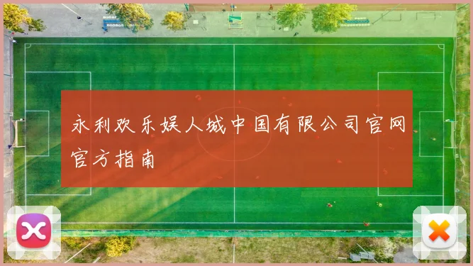 永利欢乐娱人城中国有限公司官网官方指南