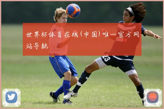 世界杯体育在线(中国)唯一官方网站导航