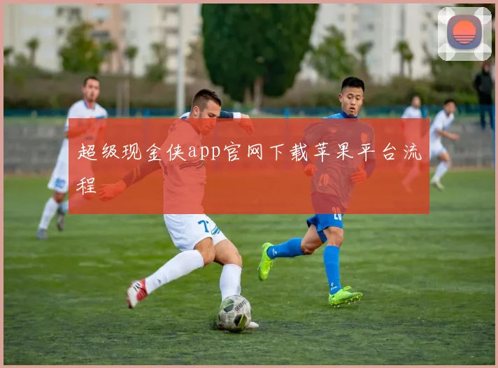 超级现金侠app官网下载苹果平台流程