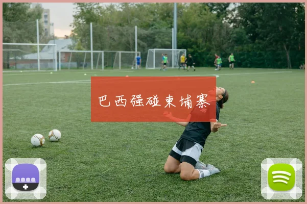 巴西强碰柬埔寨
