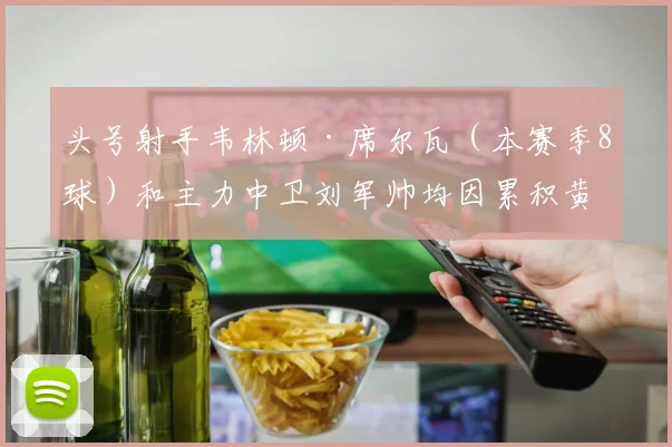 头号射手韦林顿·席尔瓦(本赛季8球)和主力中卫刘军帅均因累积黄牌停赛