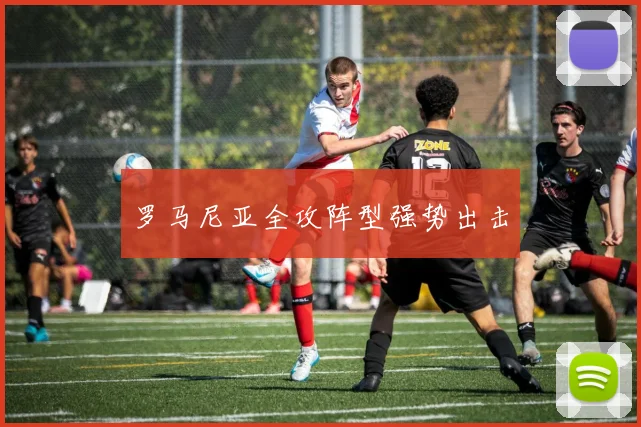 罗马尼亚全攻阵型强势出击
