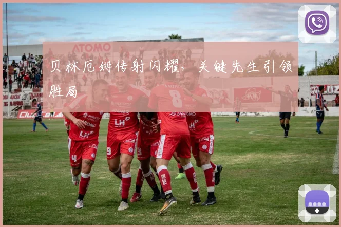 贝林厄姆传射闪耀，关键先生引领胜局