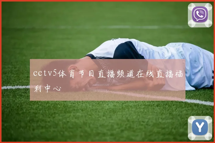 cctv5体育节目直播频道在线直播福利中心