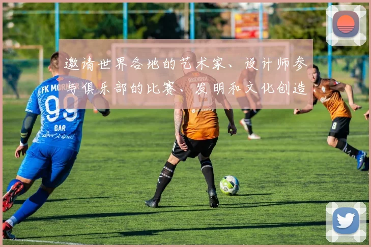 邀请世界各地的艺术家、设计师参与俱乐部的比赛、发明和文化创造