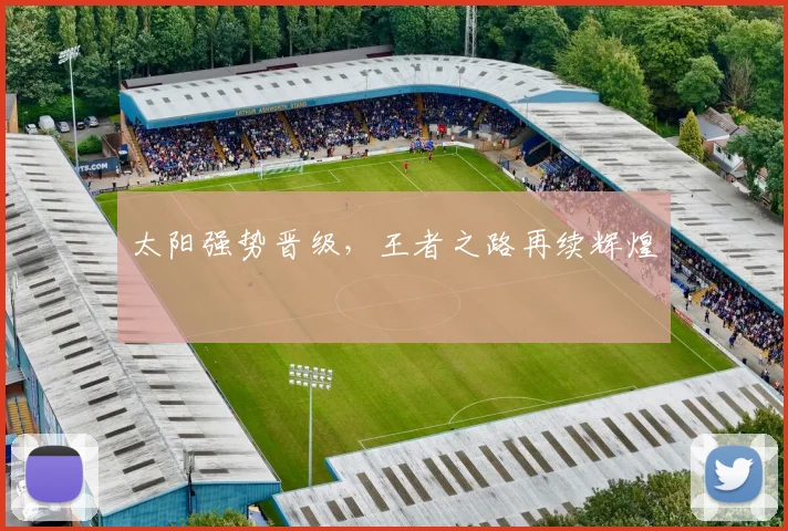 太阳强势晋级，王者之路再续辉煌