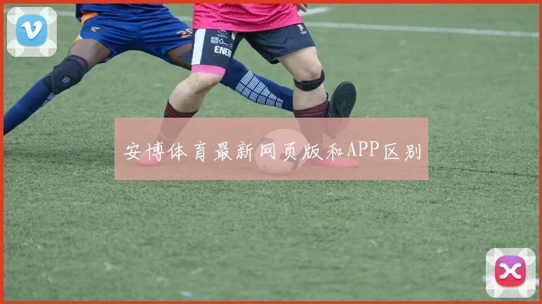 安博体育最新网页版和APP区别