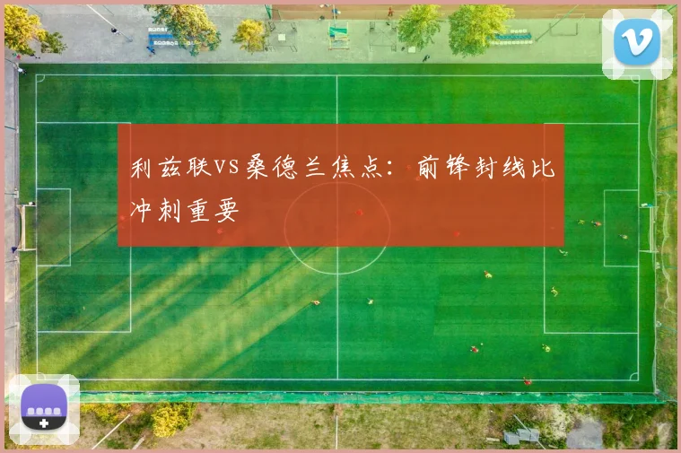 利兹联vs桑德兰焦点：前锋封线比冲刺重要