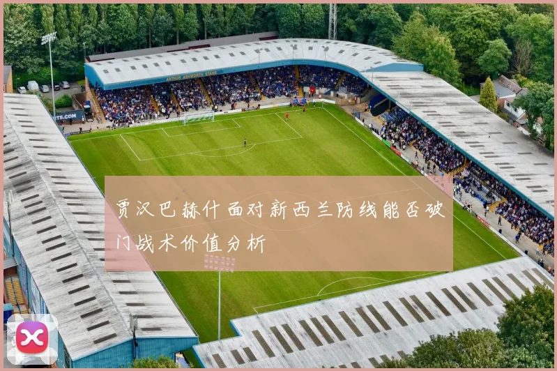 贾汉巴赫什面对新西兰防线能否破门战术价值分析