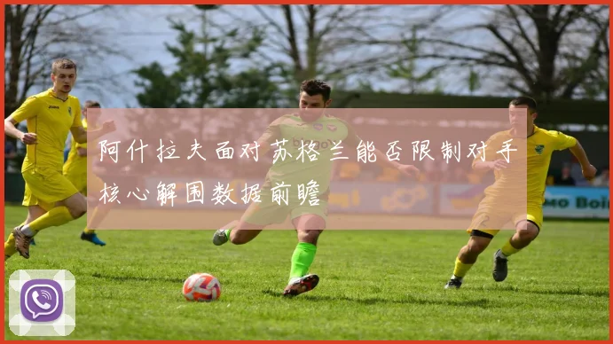 阿什拉夫面对苏格兰能否限制对手核心解围数据前瞻