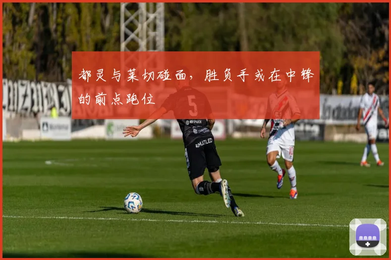 都灵与莱切碰面，胜负手或在中锋的前点跑位