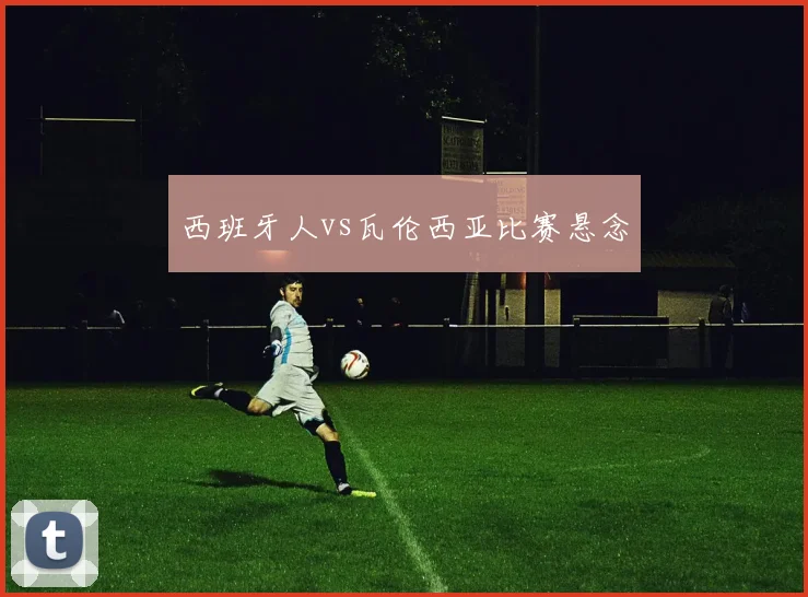西班牙人vs瓦伦西亚比赛悬念
